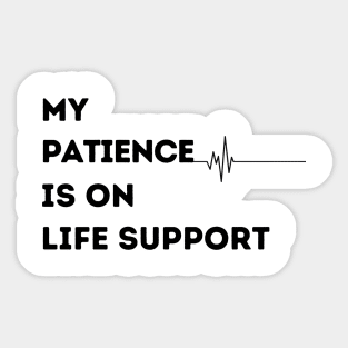 My Patience is on Life Support Sticker